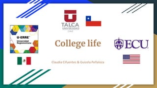 College life
Claudia Cifuentes & Guicela Peñaloza
 