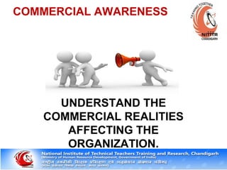 COMMERCIAL AWARENESS
UNDERSTAND THE
COMMERCIAL REALITIES
AFFECTING THE
ORGANIZATION.
 