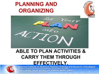 PLANNING AND
ORGANIZING
ABLE TO PLAN ACTIVITIES &
CARRY THEM THROUGH
EFFECTIVELY.
 