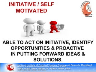 INITIATIVE / SELF
MOTIVATED
ABLE TO ACT ON INITIATIVE, IDENTIFY
OPPORTUNITIES & PROACTIVE
IN PUTTING FORWARD IDEAS &
SOLUTIONS.
 