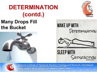 DETERMINATION
(contd.)
Many Drops Fill
the Bucket
 