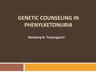Genetic Counseling in Phenylketonuria Literature Review by Rahajeng N. Tunjungputri, MD Magister of Biomedical Science/ Genetic Counseling Faculty of Medicine Diponegoro University, 2010 