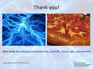 Thank you! Image: Sheila Fraser 2011 CC BY-NC-SA 3.0 Image: Barb Watson http://www.flickr.com/photos/dearbarbz365/4954258961/ More info@  http://edina.ac.uk/projects/Using_OpenURL_Activity_data_summary.html 
