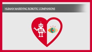 HUMAN MARRYING ROBOTIC COMPANIONS
 