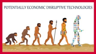 POTENTIALLY ECONOMIC DISRUPTIVE TECHNOLOGIES
 