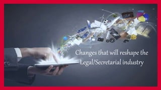 Changes that will reshape the
Legal/Secretarial industry
 