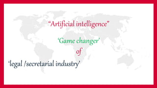 “Artificial intelligence”
‘Game changer’
of
‘legal /secretarial industry’
 