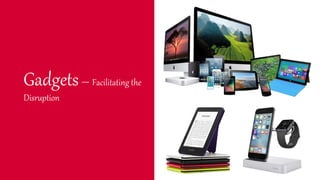 Gadgets– Facilitating the
Disruption
 