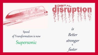 Speed
of Transformation is now
‘Supersonic’
is
Better
stronger
&
faster
 