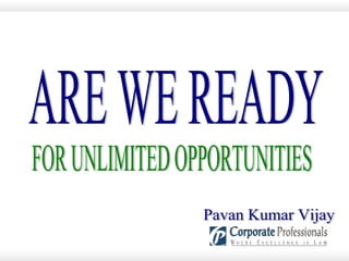ARE WE READY  FOR UNLIMITED OPPORTUNITIES Pavan Kumar Vijay 