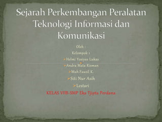 Oleh :
Kelompok 1
Helmi Yosiyas Lukas
Andra Mata Risman
Muh.Fauzil K.
Siti Nur Asih
Lestari
KELAS VIIB-SMP Eka Tjipta Perdana
 