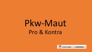 Pkw-Maut 
Pro & Kontra 
 