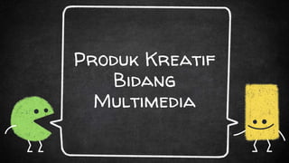 Produk Kreatif
Bidang
Multimedia
 