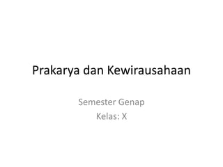 Prakarya dan Kewirausahaan
Semester Genap
Kelas: X
 