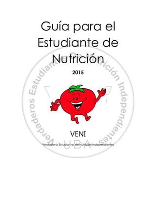 Guía para el
Estudiante de
Nutrición
2015
VENI
Verdaderos Estudiantes de Nutrición Independientes
 