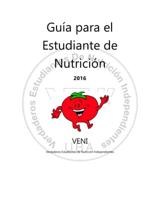 Guía para el
Estudiante de
Nutrición
2016
VENI
Verdaderos Estudiantes de Nutrición Independientes
 