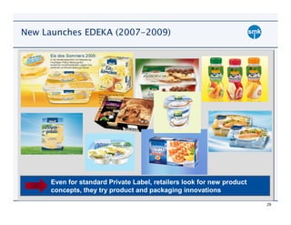 New Launches EDEKA (2007-2009)




     Even for standard Private Label, retailers look for new product
     concepts, they try product and packaging innovations

                                                                       29
 