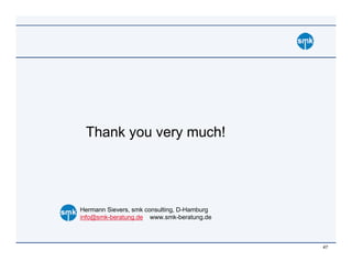 Thank you very much!




Hermann Sievers, smk consulting, D-Hamburg
info@smk-beratung.de www.smk-beratung.de



                                             47
 