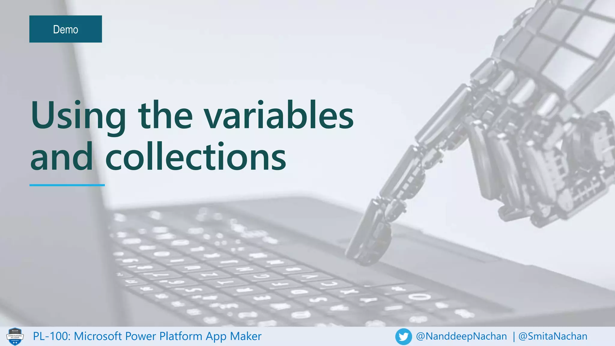 PL-100: Microsoft Power Platform App Maker @NanddeepNachan | @SmitaNachan
Demo
Using the variables
and collections
 