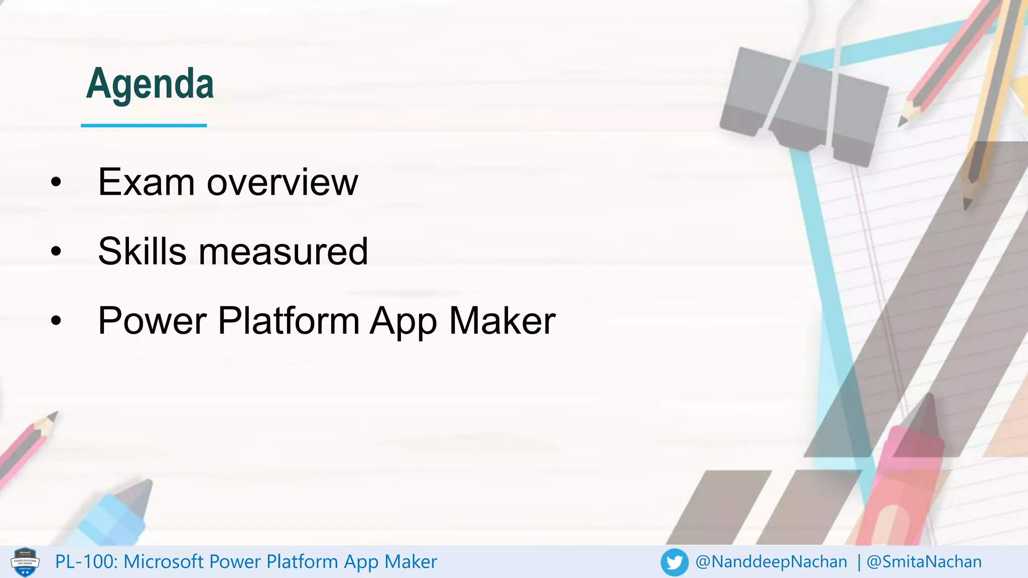 PL-100: Microsoft Power Platform App Maker @NanddeepNachan | @SmitaNachan
Agenda
 