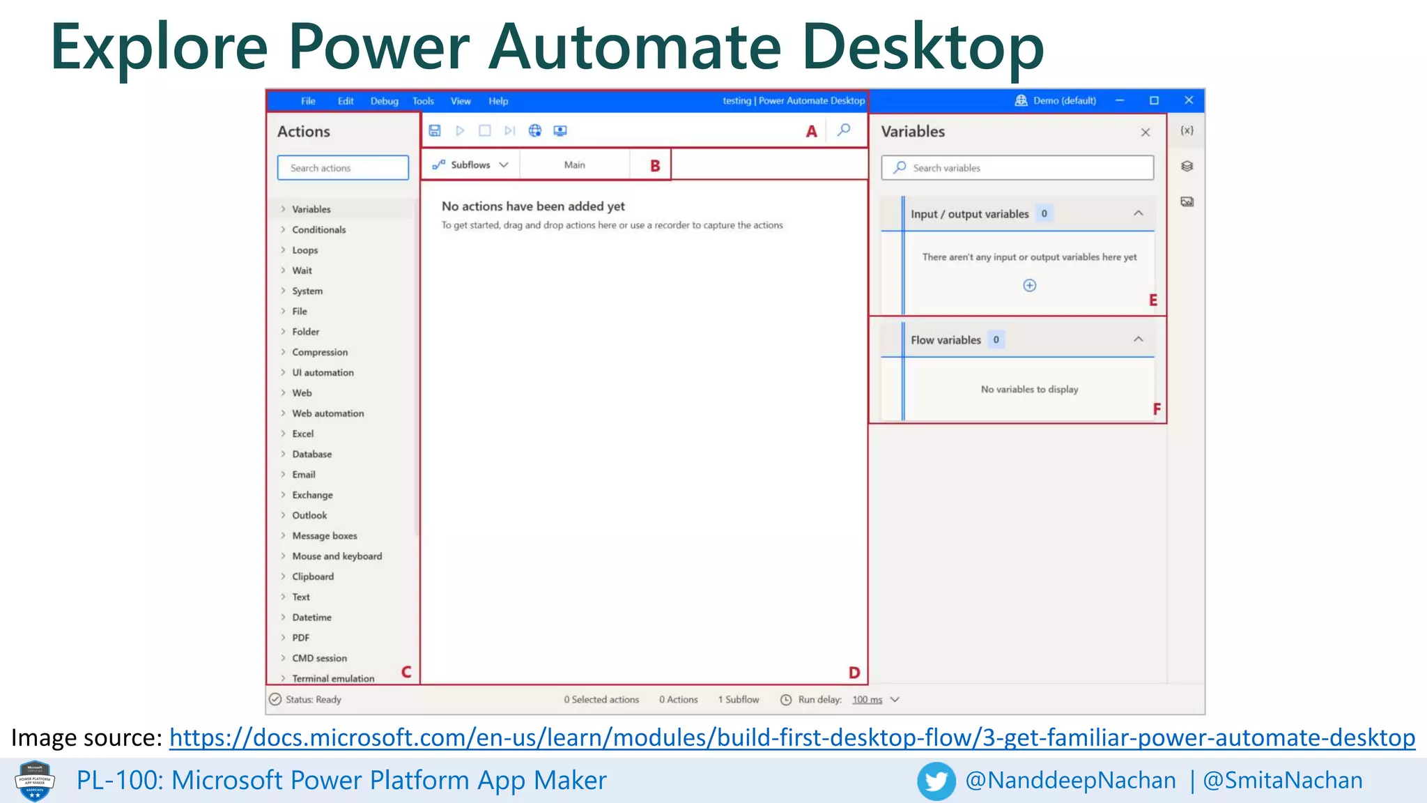 PL-100: Microsoft Power Platform App Maker @NanddeepNachan | @SmitaNachan
Explore Power Automate Desktop
Image source: https://docs.microsoft.com/en-us/learn/modules/build-first-desktop-flow/3-get-familiar-power-automate-desktop
 