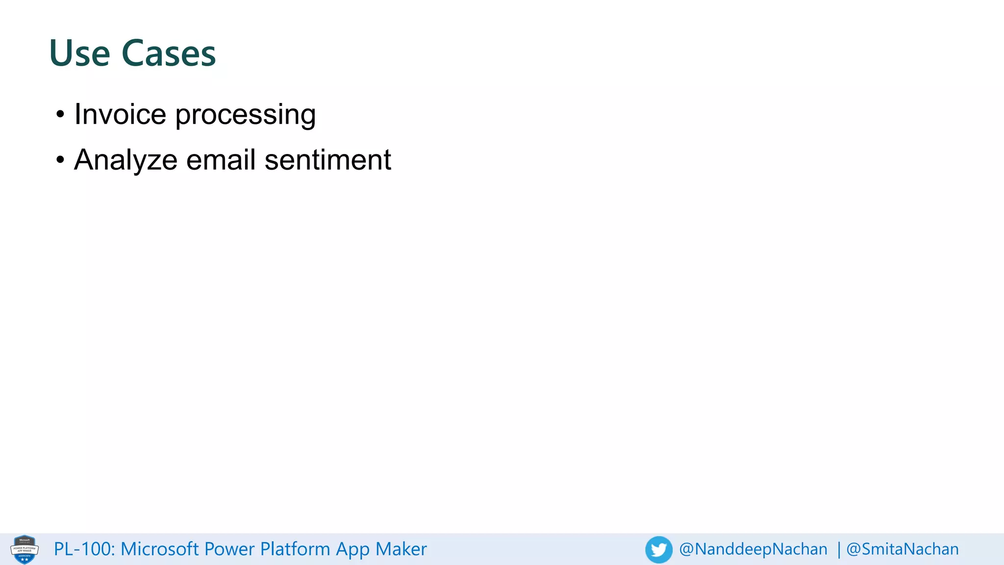 PL-100: Microsoft Power Platform App Maker @NanddeepNachan | @SmitaNachan
• Invoice processing
• Analyze email sentiment
Use Cases
 