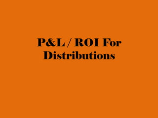 P&L / ROI For
 Distributions
 