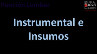 EMERGENTOLOGÍA
Instrumental e
Insumos
Punción Lumbar
 