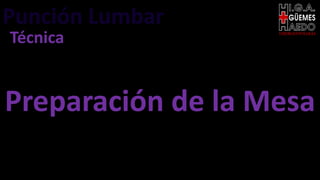 Punción Lumbar EMERGENTOLOGÍA
Técnica
Preparación de la Mesa
 