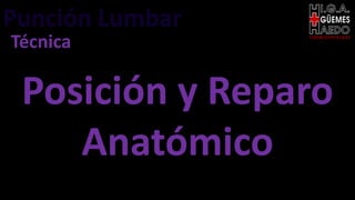 Punción Lumbar EMERGENTOLOGÍA
Técnica
Posición y Reparo
Anatómico
 