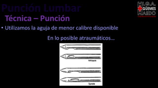 Punción Lumbar EMERGENTOLOGÍA
Técnica – Punción
• Utilizamos la aguja de menor calibre disponible
En lo posible atraumáticos…
 