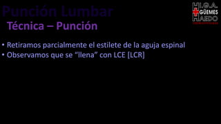 Punción Lumbar EMERGENTOLOGÍA
Técnica – Punción
• Retiramos parcialmente el estilete de la aguja espinal
• Observamos que se “llena” con LCE [LCR]
 