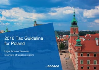 2016 Tax Guideline
for Poland
Legal forms of business
Overview of taxation system
 