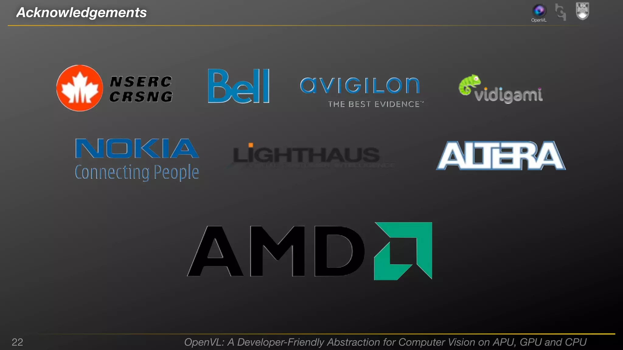 Acknowledgements

22

OpenVL

OpenVL: A Developer-Friendly Abstraction for Computer Vision on APU, GPU and CPU

 