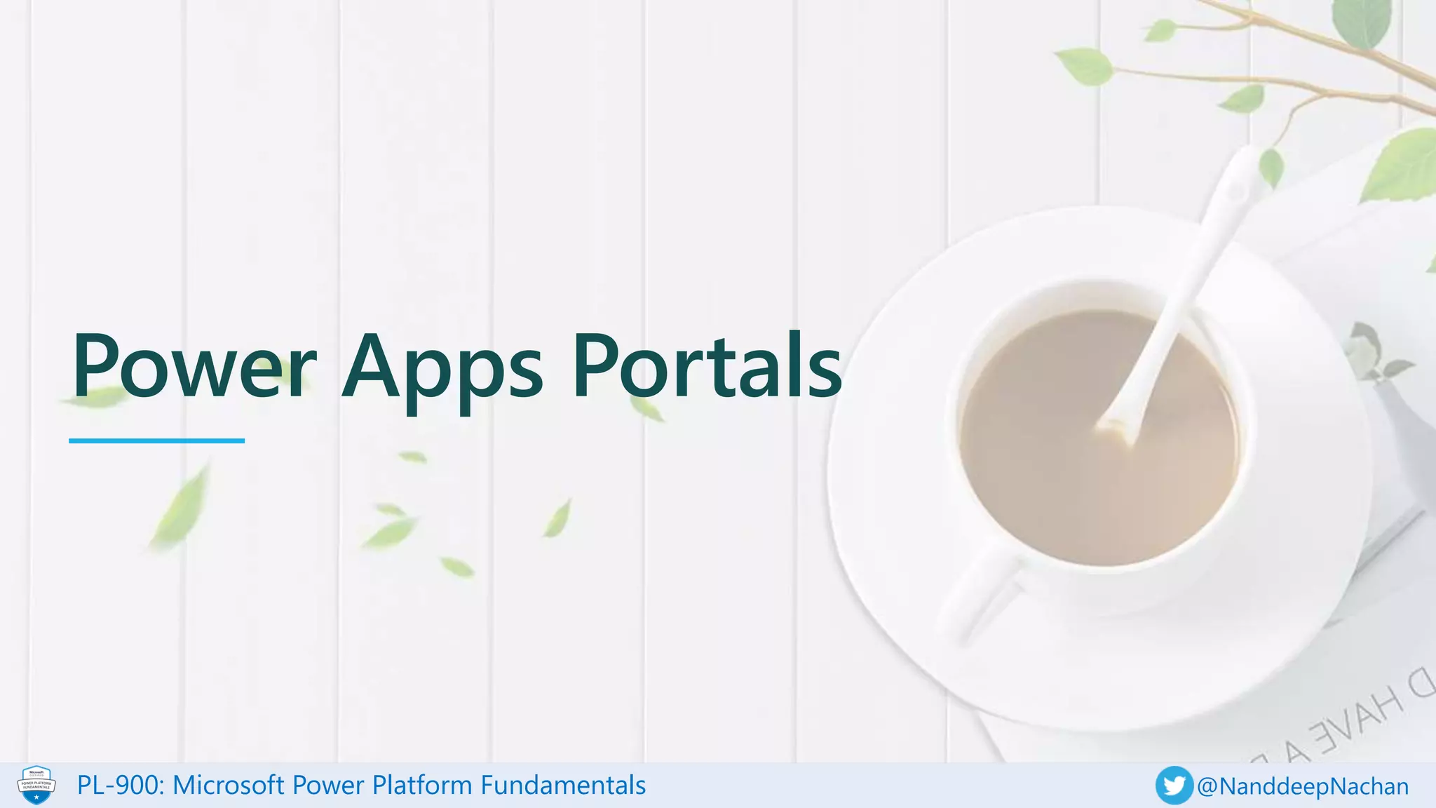 PL-900: Microsoft Power Platform Fundamentals @NanddeepNachan
Power Apps Portals
 
