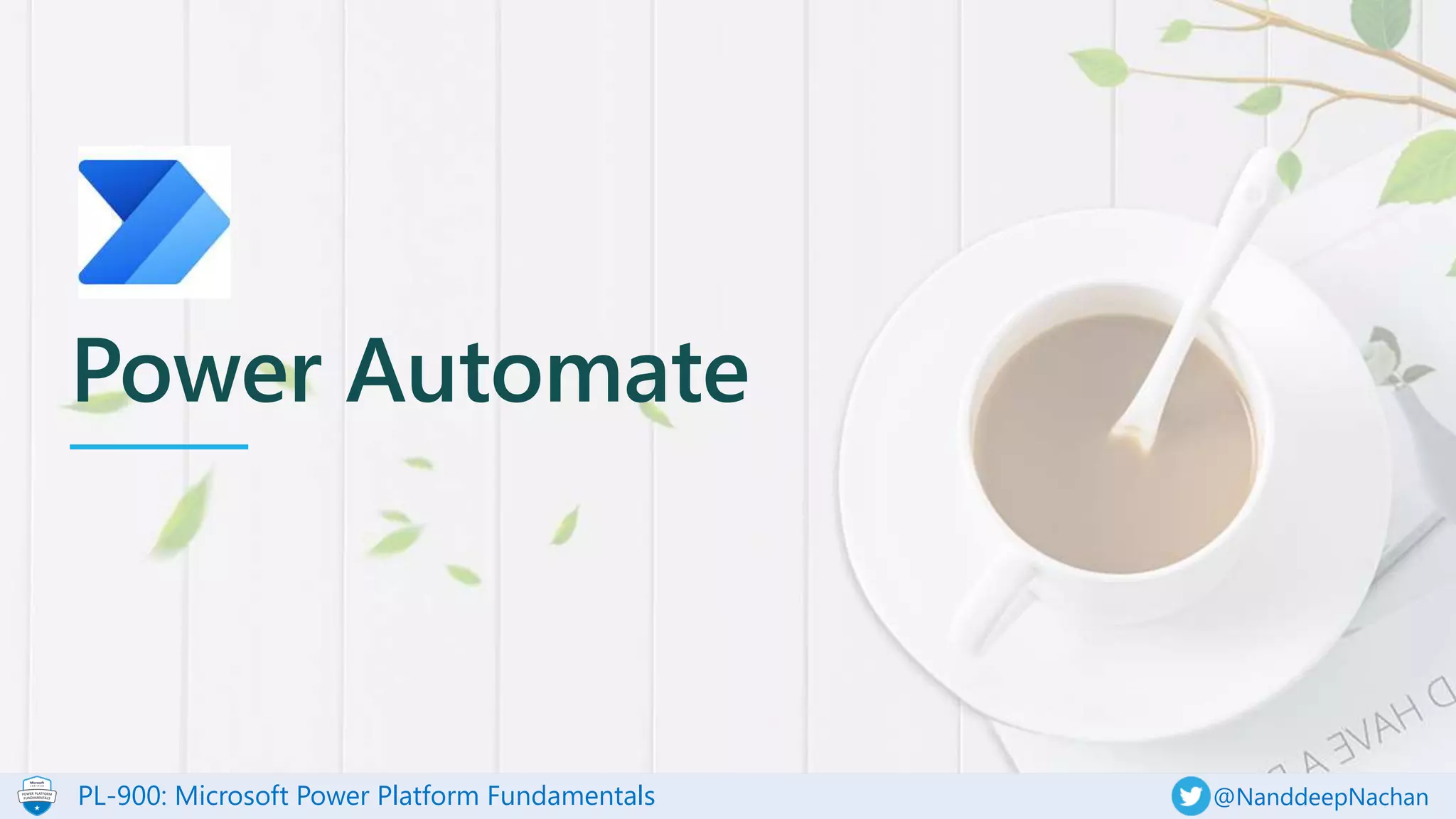 PL-900: Microsoft Power Platform Fundamentals @NanddeepNachan
Power Automate
 