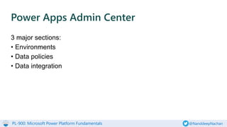 PL-900: Microsoft Power Platform Fundamentals @NanddeepNachan
3 major sections:
• Environments
• Data policies
• Data integration
Power Apps Admin Center
 