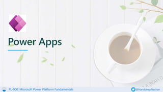 PL-900: Microsoft Power Platform Fundamentals @NanddeepNachan
Power Apps
 