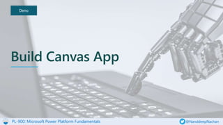 PL-900: Microsoft Power Platform Fundamentals @NanddeepNachan
Demo
Build Canvas App
 