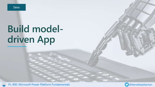 PL-900: Microsoft Power Platform Fundamentals @NanddeepNachan
Demo
Build model-
driven App
 