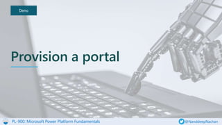 PL-900: Microsoft Power Platform Fundamentals @NanddeepNachan
Demo
Provision a portal
 