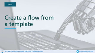 PL-900: Microsoft Power Platform Fundamentals @NanddeepNachan
Demo
Create a flow from
a template
 