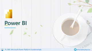PL-900: Microsoft Power Platform Fundamentals @NanddeepNachan
Power BI
 