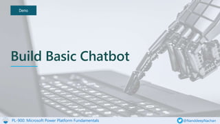 PL-900: Microsoft Power Platform Fundamentals @NanddeepNachan
Demo
Build Basic Chatbot
 