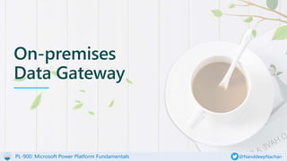 PL-900: Microsoft Power Platform Fundamentals @NanddeepNachan
On-premises
Data Gateway
 