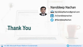 PL-900: Microsoft Power Platform Fundamentals @NanddeepNachan
Thank You
NanddeepNachan@gmail.com
/in/nanddeepnachan
@NanddeepNachan
Nanddeep Nachan
 