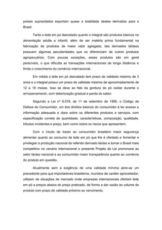 países supracitados exportam quase a totalidade destes derivados para o
Brasil.
Tanto o leite em pó desnatado quanto o int...