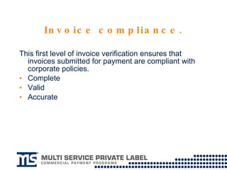 Invoice compliance. This first level of invoice verification ensures that invoices submitted for payment are compliant with corporate policies. Complete Valid Accurate 