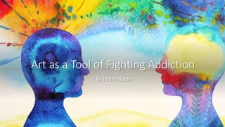 Art as a Tool of Fighting Addiction
By Polish Team
 