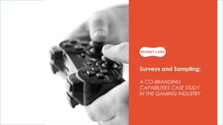 Surveys and Sampling:
A CO-BRANDING
CAPABILITIES CASE STUDY
IN THE GAMING INDUSTRY
 